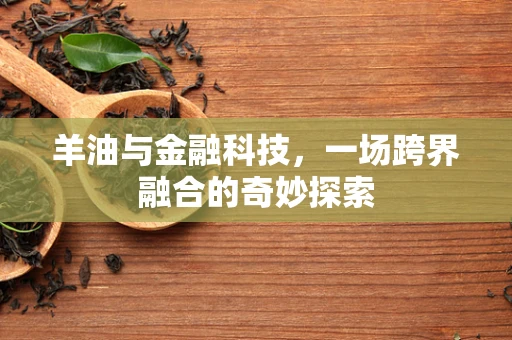 羊油与金融科技，一场跨界融合的奇妙探索