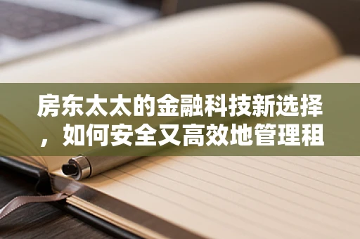 房东太太的金融科技新选择，如何安全又高效地管理租金？