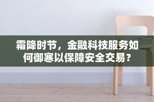 霜降时节，金融科技服务如何御寒以保障安全交易？