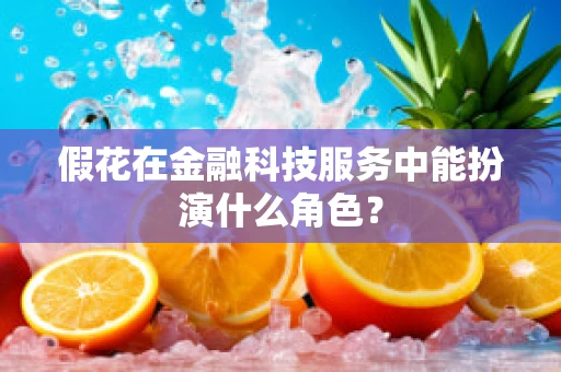 假花在金融科技服务中能扮演什么角色？