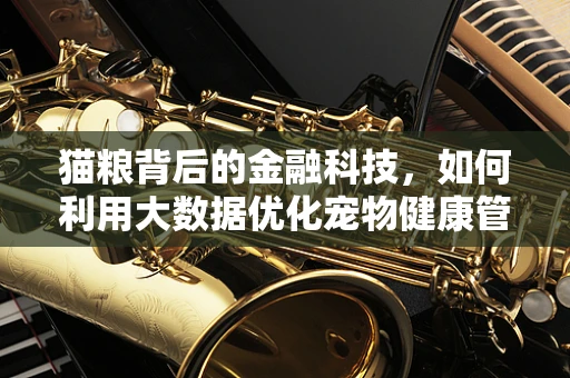 猫粮背后的金融科技，如何利用大数据优化宠物健康管理？