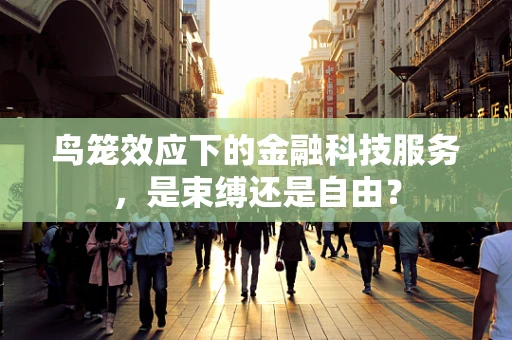 鸟笼效应下的金融科技服务，是束缚还是自由？