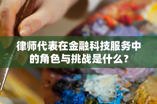 律师代表在金融科技服务中的角色与挑战是什么？