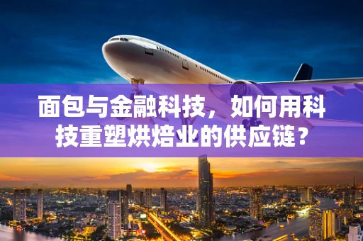 面包与金融科技，如何用科技重塑烘焙业的供应链？