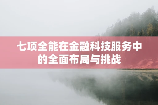 七项全能在金融科技服务中的全面布局与挑战