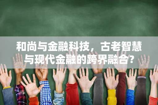 和尚与金融科技，古老智慧与现代金融的跨界融合？