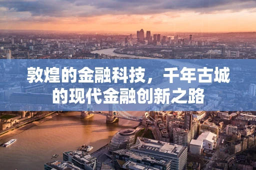 敦煌的金融科技，千年古城的现代金融创新之路
