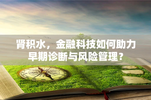 肾积水，金融科技如何助力早期诊断与风险管理？