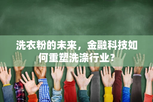 洗衣粉的未来，金融科技如何重塑洗涤行业？