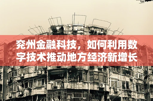 兖州金融科技，如何利用数字技术推动地方经济新增长？
