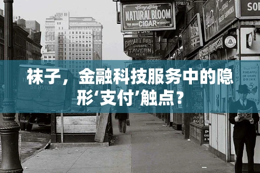 袜子，金融科技服务中的隐形‘支付’触点？