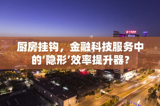 厨房挂钩，金融科技服务中的‘隐形’效率提升器？