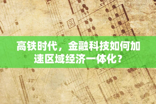 高铁时代，金融科技如何加速区域经济一体化？