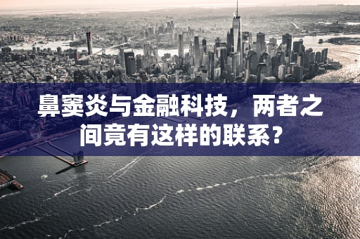 鼻窦炎与金融科技，两者之间竟有这样的联系？