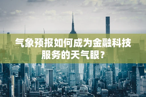 气象预报如何成为金融科技服务的天气眼？
