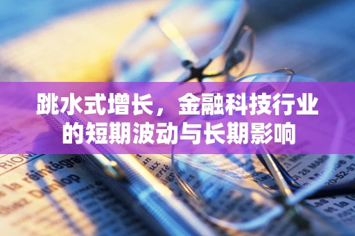 跳水式增长，金融科技行业的短期波动与长期影响