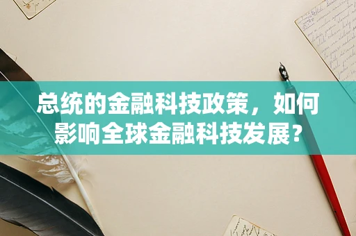 总统的金融科技政策，如何影响全球金融科技发展？