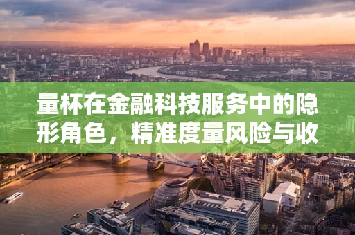 量杯在金融科技服务中的隐形角色，精准度量风险与收益的秘密武器？