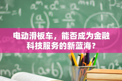 电动滑板车，能否成为金融科技服务的新蓝海？