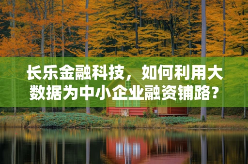 长乐金融科技，如何利用大数据为中小企业融资铺路？