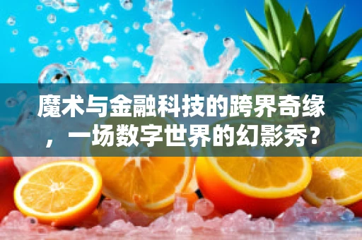 魔术与金融科技的跨界奇缘，一场数字世界的幻影秀？