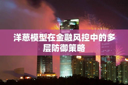 洋葱模型在金融风控中的多层防御策略