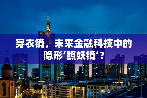 穿衣镜，未来金融科技中的隐形‘照妖镜’？