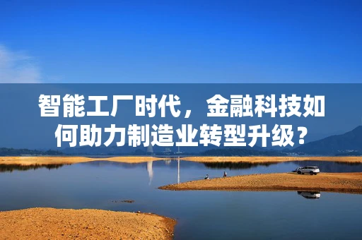 智能工厂时代，金融科技如何助力制造业转型升级？