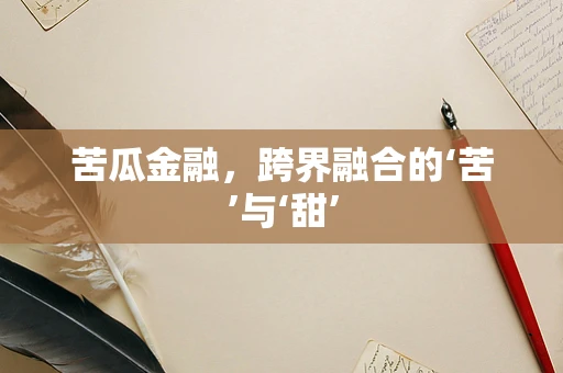 苦瓜金融，跨界融合的‘苦’与‘甜’