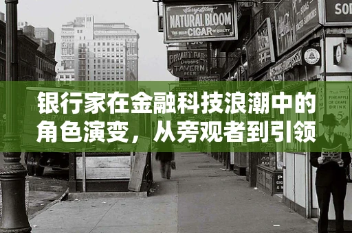 银行家在金融科技浪潮中的角色演变，从旁观者到引领者？