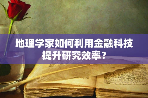 地理学家如何利用金融科技提升研究效率？