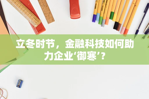 立冬时节，金融科技如何助力企业‘御寒’？