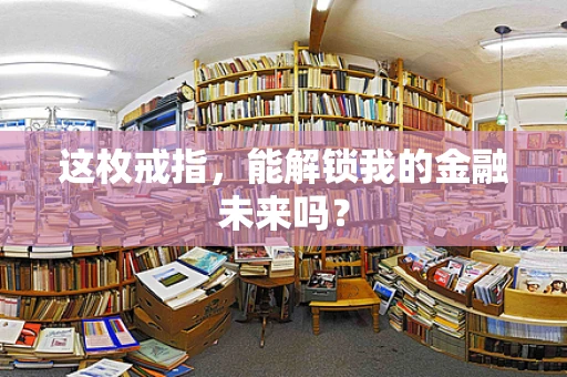 这枚戒指，能解锁我的金融未来吗？
