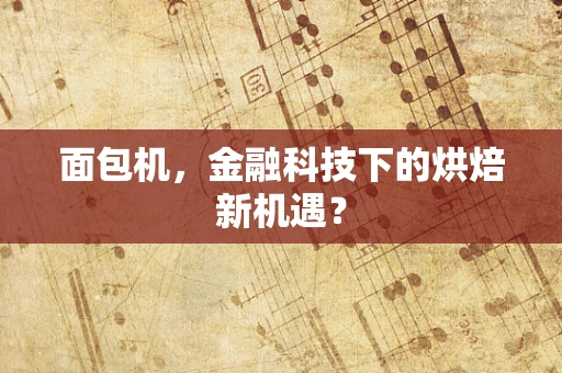 面包机，金融科技下的烘焙新机遇？