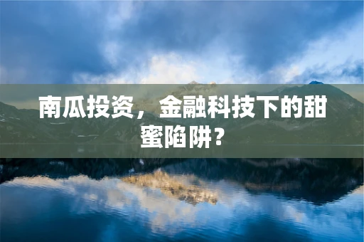 南瓜投资，金融科技下的甜蜜陷阱？