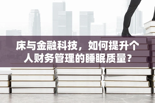 床与金融科技，如何提升个人财务管理的睡眠质量？