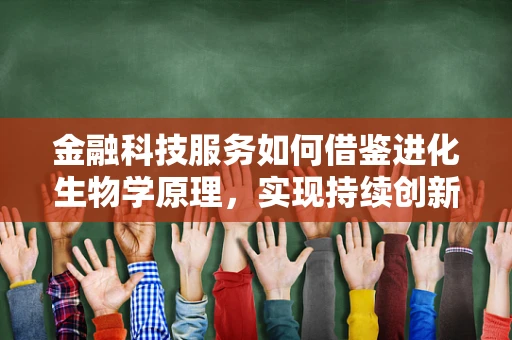 金融科技服务如何借鉴进化生物学原理，实现持续创新与适应？