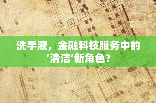 洗手液，金融科技服务中的‘清洁’新角色？