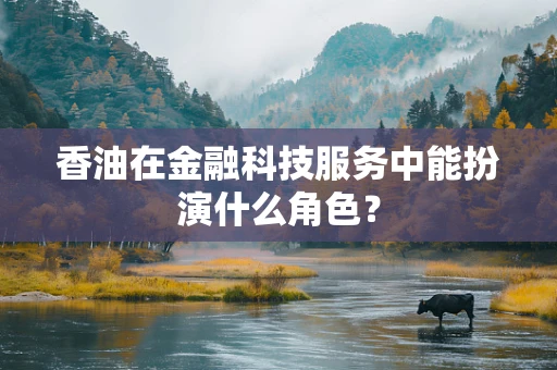 香油在金融科技服务中能扮演什么角色？