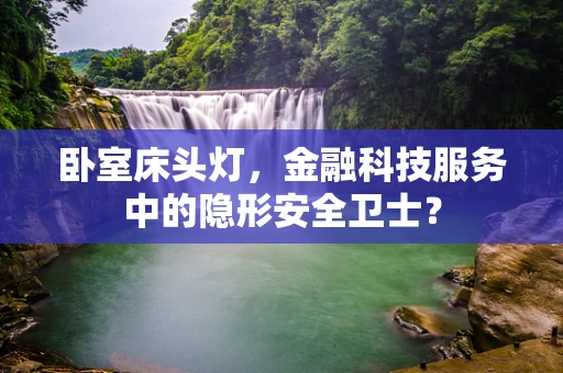 卧室床头灯，金融科技服务中的隐形安全卫士？
