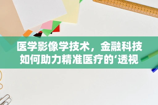医学影像学技术，金融科技如何助力精准医疗的‘透视’时代？