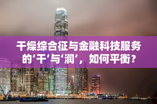 干燥综合征与金融科技服务的‘干’与‘润’，如何平衡？