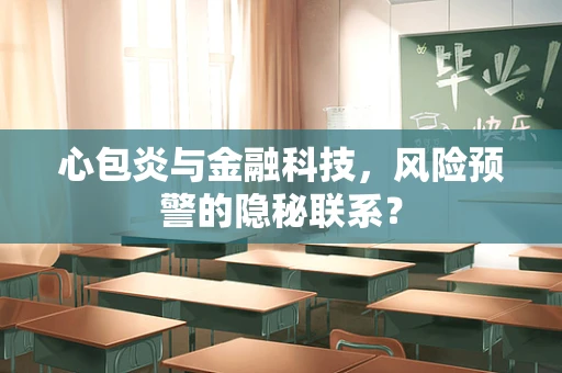 心包炎与金融科技，风险预警的隐秘联系？