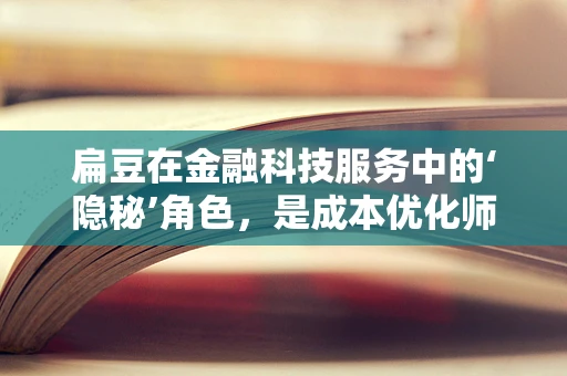 扁豆在金融科技服务中的‘隐秘’角色，是成本优化师还是风险评估的‘豆’眼？