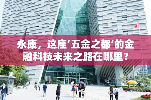 永康，这座‘五金之都’的金融科技未来之路在哪里？