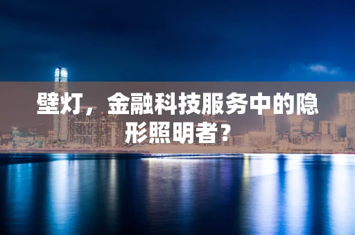 壁灯，金融科技服务中的隐形照明者？