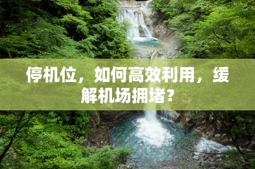 停机位，如何高效利用，缓解机场拥堵？