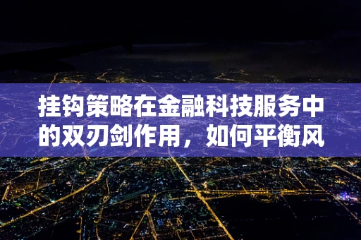 挂钩策略在金融科技服务中的双刃剑作用，如何平衡风险与收益？