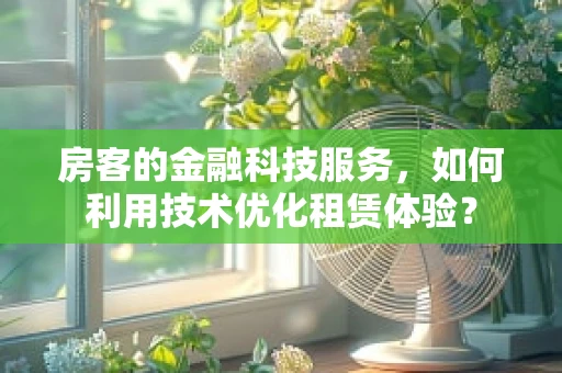 房客的金融科技服务，如何利用技术优化租赁体验？