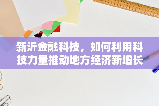 新沂金融科技，如何利用科技力量推动地方经济新增长？